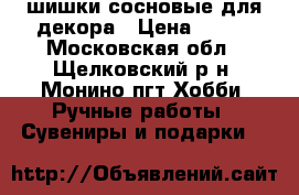 шишки сосновые для декора › Цена ­ 400 - Московская обл., Щелковский р-н, Монино пгт Хобби. Ручные работы » Сувениры и подарки   